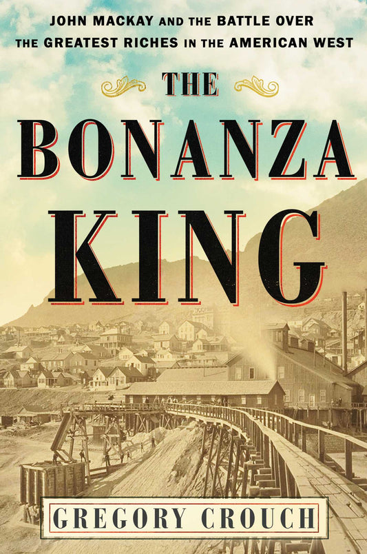 Used copy of The Bonanza King: John Mackay and the Battle over the Greatest Riches in the American West available at Skull & Books VR