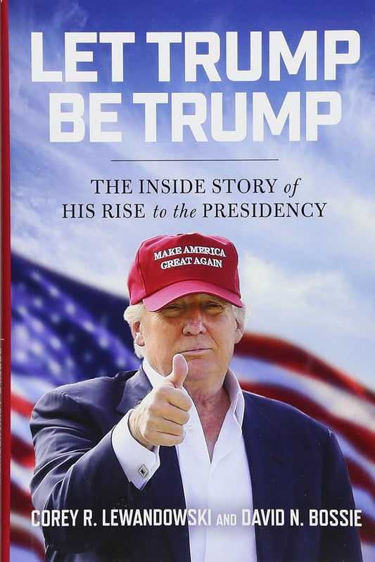 Let Trump Be Trump: The Inside Story of His Rise to the Presidency cover image