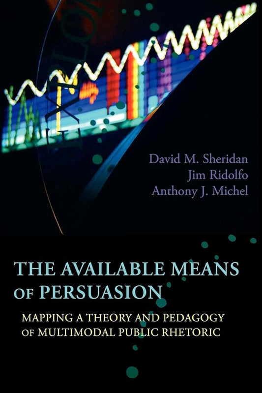 The Available Means of Persuasion: Mapping a Theory and Pedagogy of Multimodal Public Rhetoric (New Media Theory) Used Book at Skull & Books VR Cocoa Beach